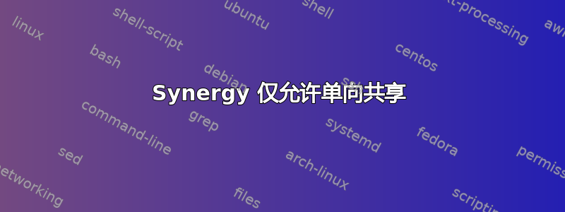 Synergy 仅允许单向共享