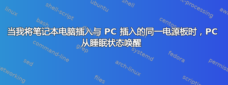 当我将笔记本电脑插入与 PC 插入的同一电源板时，PC 从睡眠状态唤醒 