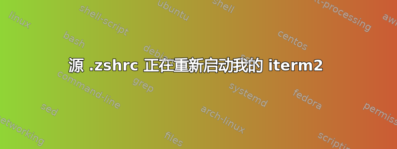 源 .zshrc 正在重新启动我的 iterm2