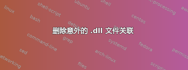 删除意外的 .dll 文件关联