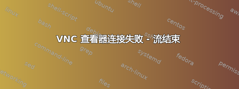 VNC 查看器连接失败 - 流结束