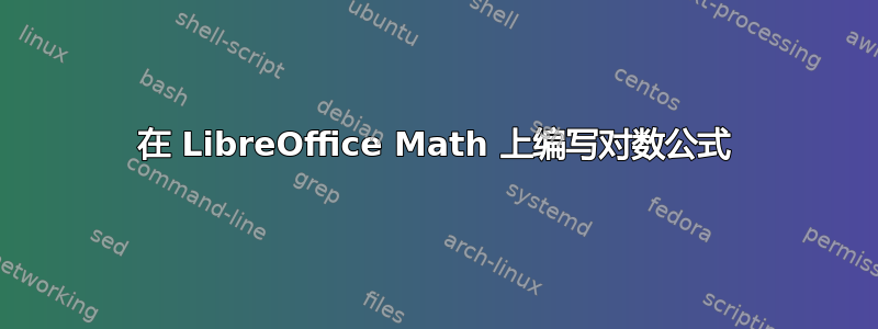 在 LibreOffice Math 上编写对数公式