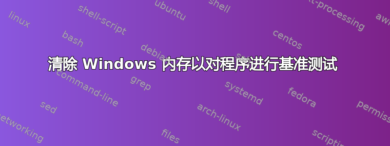 清除 Windows 内存以对程序进行基准测试