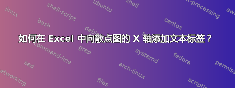 如何在 Excel 中向散点图的 X 轴添加文本标签？