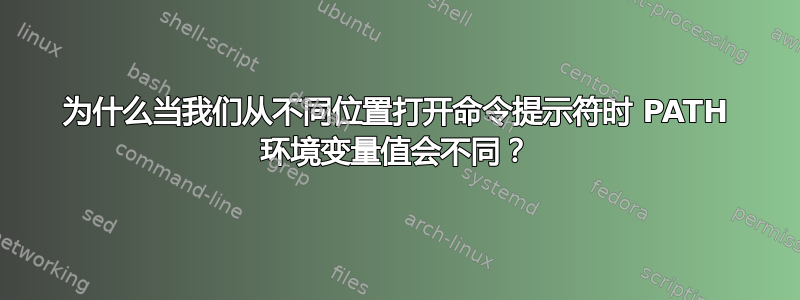 为什么当我们从不同位置打开命令提示符时 PATH 环境变量值会不同？