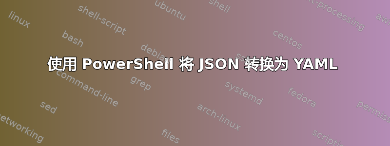 使用 PowerShell 将 JSON 转换为 YAML