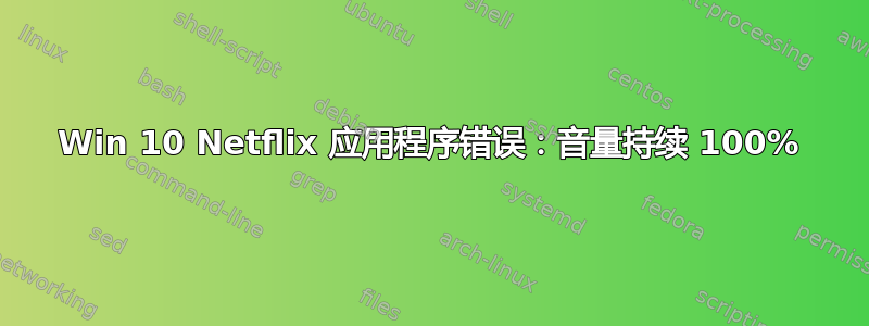 Win 10 Netflix 应用程序错误：音量持续 100%