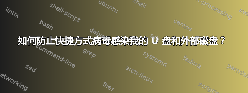 如何防止快捷方式病毒感染我的 U 盘和外部磁盘？