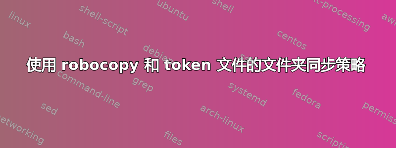 使用 robocopy 和 token 文件的文件夹同步策略