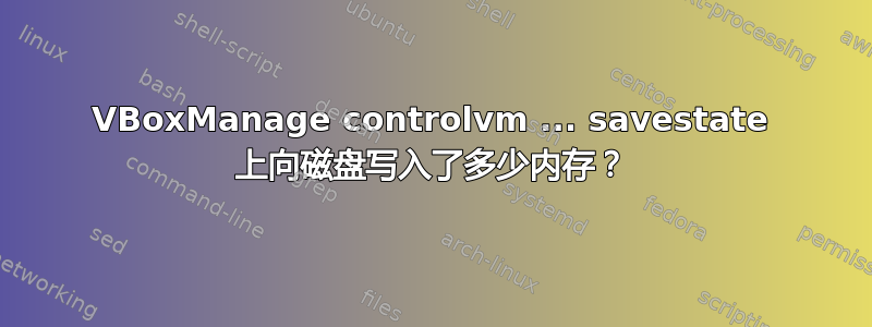 VBoxManage controlvm ... savestate 上向磁盘写入了多少内存？