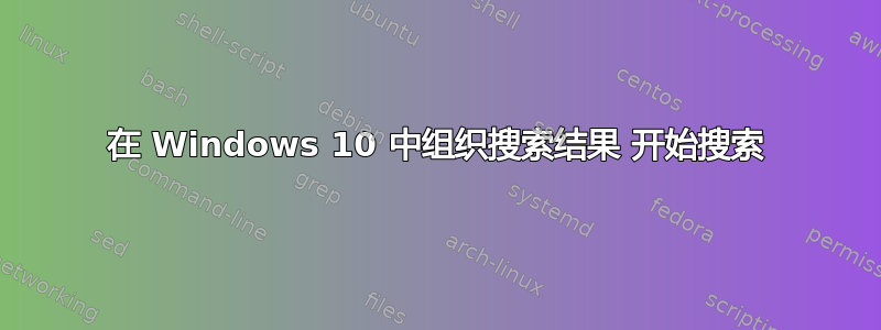 在 Windows 10 中组织搜索结果 开始搜索