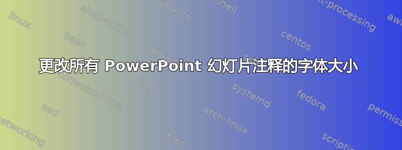 更改所有 PowerPoint 幻灯片注释的字体大小