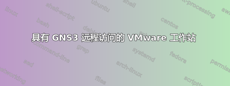 具有 GNS3 远程访问的 VMware 工作站