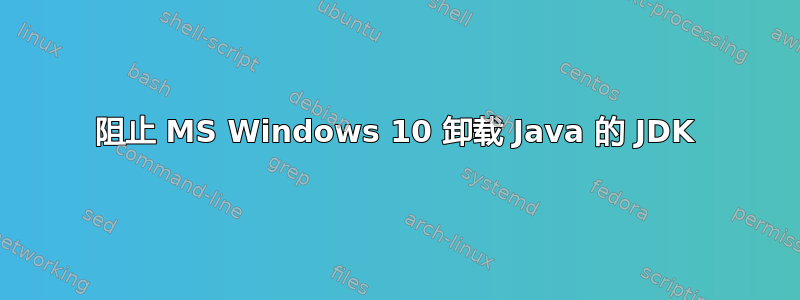 阻止 MS Windows 10 卸载 Java 的 JDK