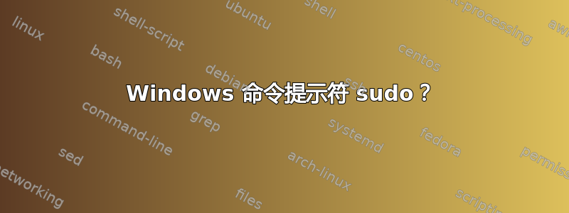 Windows 命令提示符 sudo？