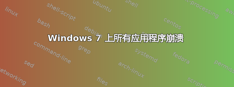 Windows 7 上所有应用程序崩溃