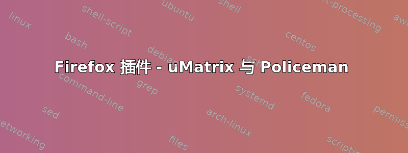 Firefox 插件 - uMatrix 与 Policeman