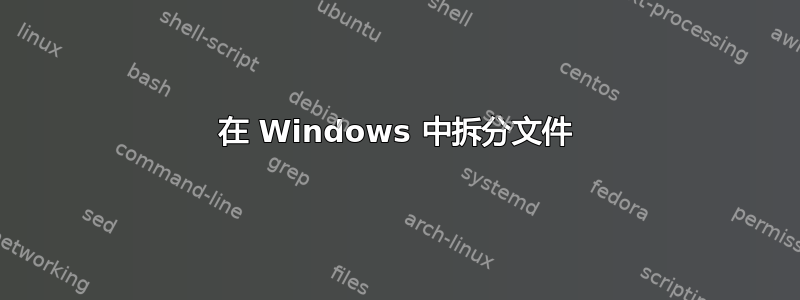 在 Windows 中拆分文件