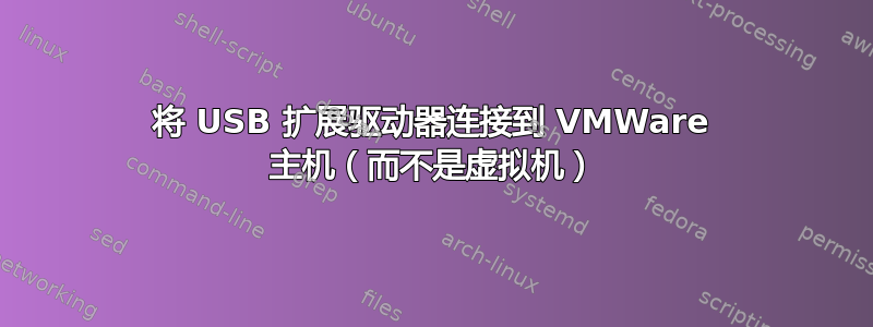 将 USB 扩展驱动器连接到 VMWare 主机（而不是虚拟机）