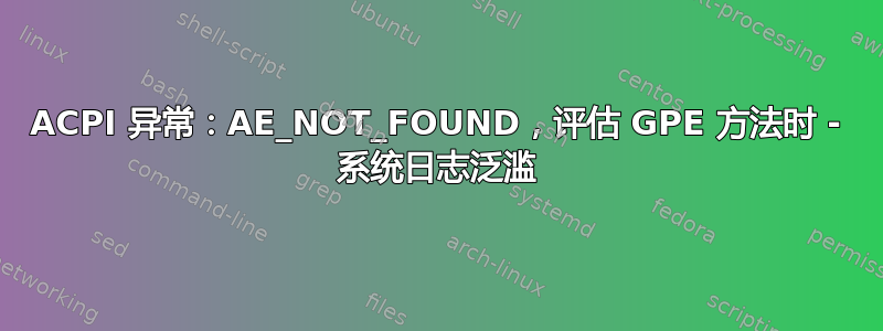 ACPI 异常：AE_NOT_FOUND，评估 GPE 方法时 - 系统日志泛滥