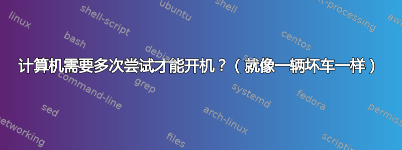 计算机需要多次尝试才能开机？（就像一辆坏车一样）