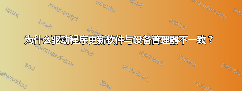 为什么驱动程序更新软件与设备管理器不一致？