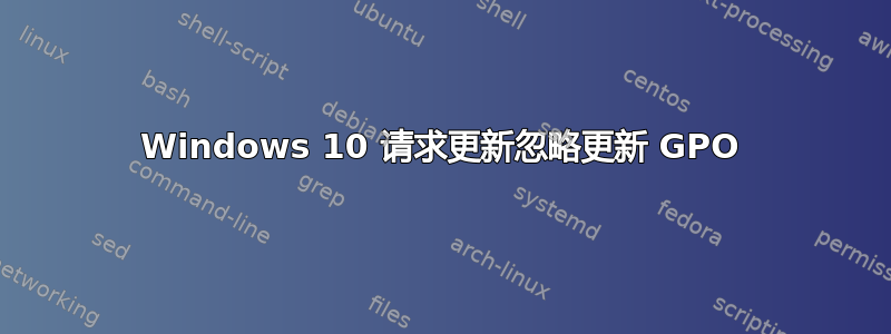 Windows 10 请求更新忽略更新 GPO