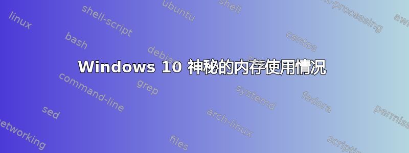 Windows 10 神秘的内存使用情况