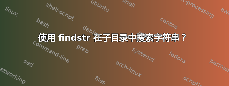 使用 findstr 在子目录中搜索字符串？