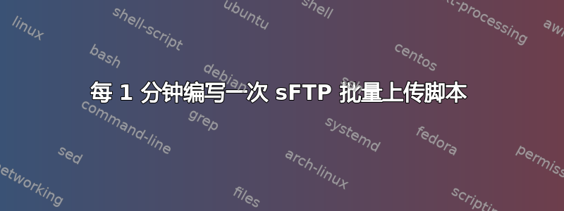 每 1 分钟编写一次 sFTP 批量上传脚本