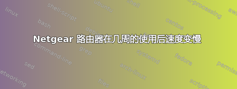 Netgear 路由器在几周的使用后速度变慢