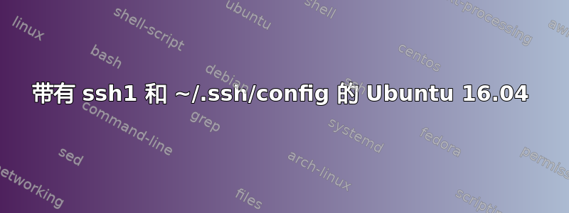 带有 ssh1 和 ~/.ssh/config 的 Ubuntu 16.04