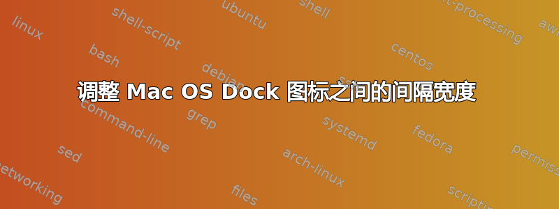 调整 Mac OS Dock 图标之间的间隔宽度