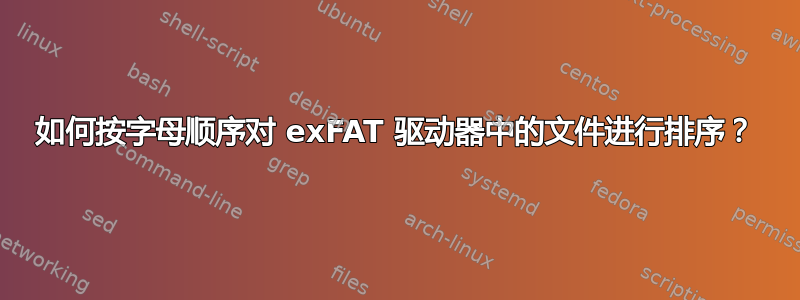 如何按字母顺序对 exFAT 驱动器中的文件进行排序？