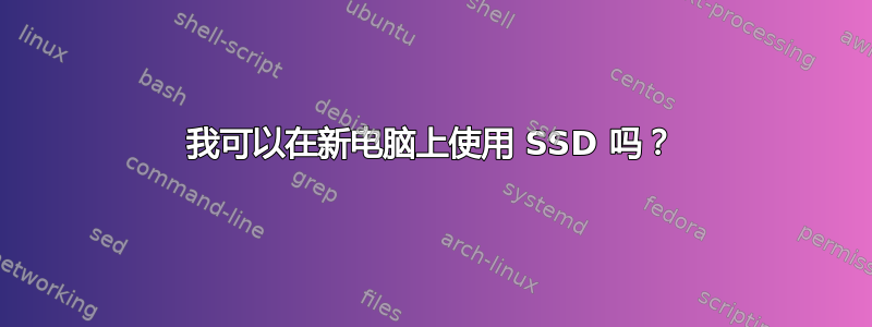 我可以在新电脑上使用 SSD 吗？