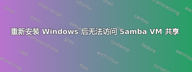 重新安装 Windows 后无法访问 Samba VM 共享