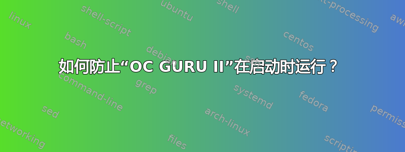 如何防止“OC GURU II”在启动时运行？