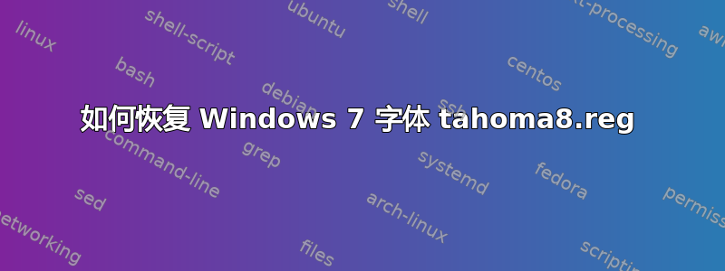 如何恢复 Windows 7 字体 tahoma8.reg