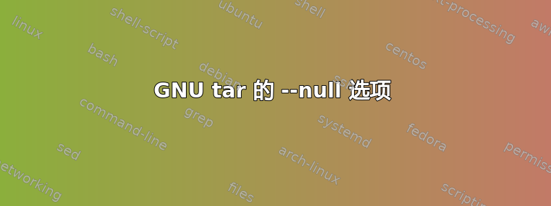 GNU tar 的 --null 选项