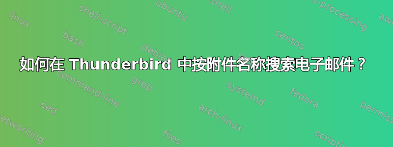 如何在 Thunderbird 中按附件名称搜索电子邮件？