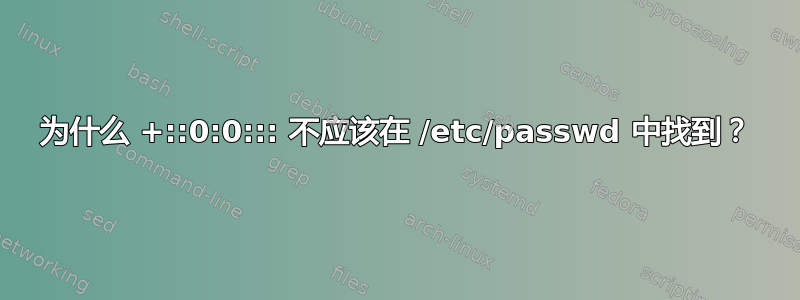 为什么 +::0:0::: 不应该在 /etc/passwd 中找到？