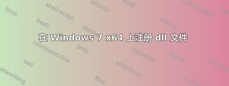 在 Windows 7 x64 上注册 dll 文件