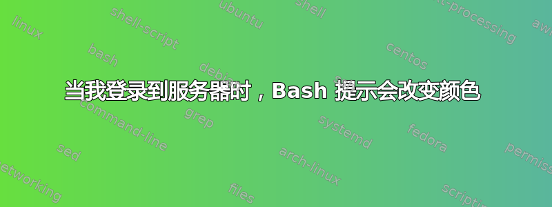 当我登录到服务器时，Bash 提示会改变颜色