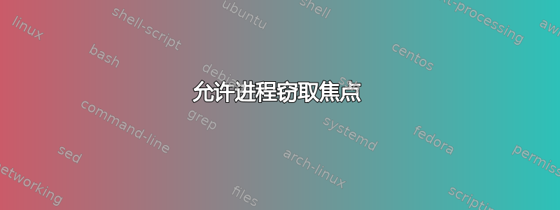 允许进程窃取焦点