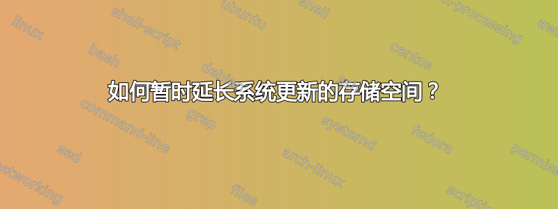 如何暂时延长系统更新的存储空间？