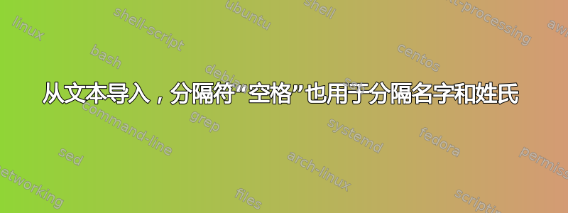 从文本导入，分隔符“空格”也用于分隔名字和姓氏