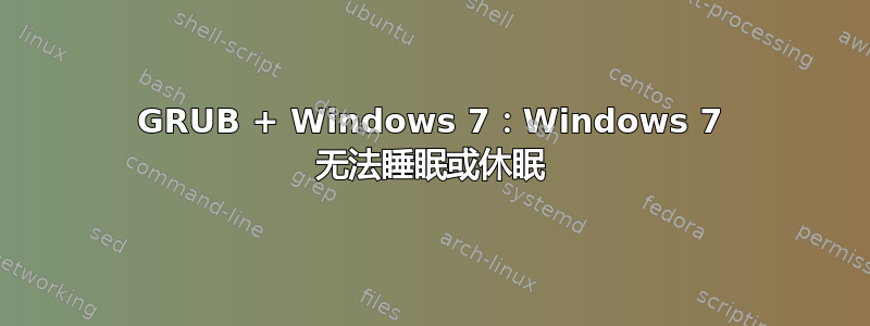 GRUB + Windows 7：Windows 7 无法睡眠或休眠