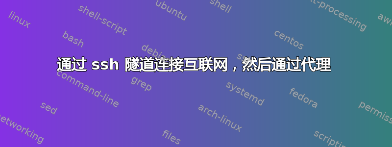 通过 ssh 隧道连接互联网，然后通过代理