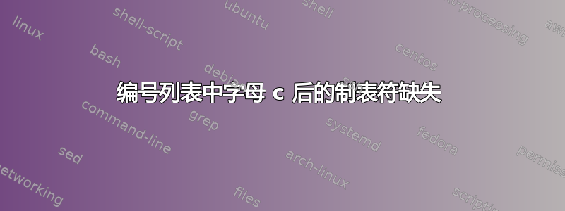 编号列表中字母 c 后的制表符缺失