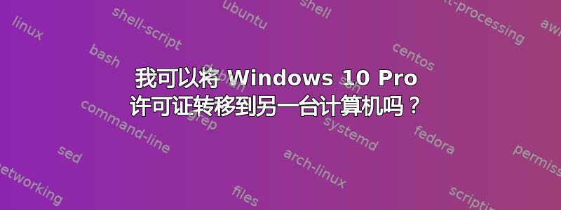 我可以将 Windows 10 Pro 许可证转移到另一台计算机吗？